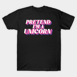 Pretend I'm A Unicorn T-Shirt